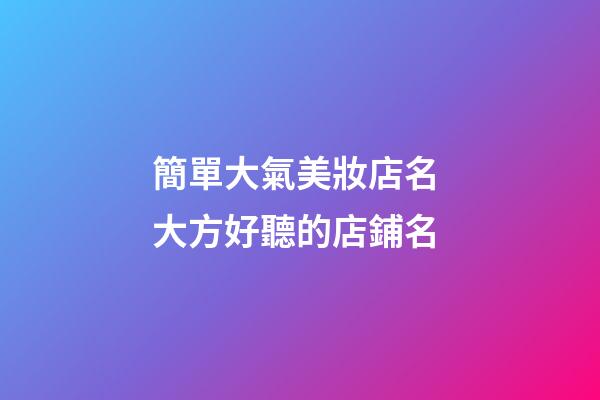 簡單大氣美妝店名 大方好聽的店鋪名-第1張-店鋪起名-玄機派